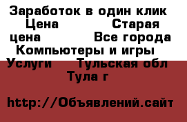 Заработок в один клик › Цена ­ 1 000 › Старая цена ­ 1 000 - Все города Компьютеры и игры » Услуги   . Тульская обл.,Тула г.